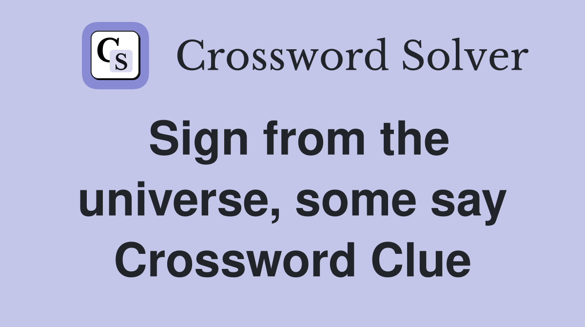 Sign from the universe, some say Crossword Clue