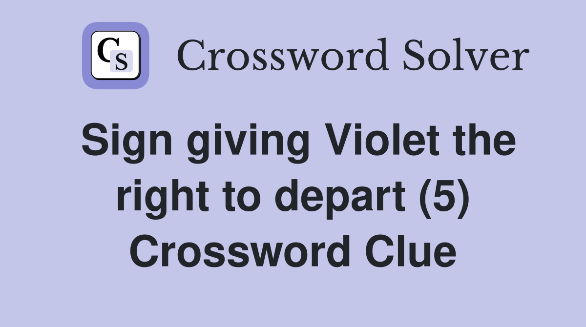 Sign giving Violet the right to depart (5) Crossword Clue