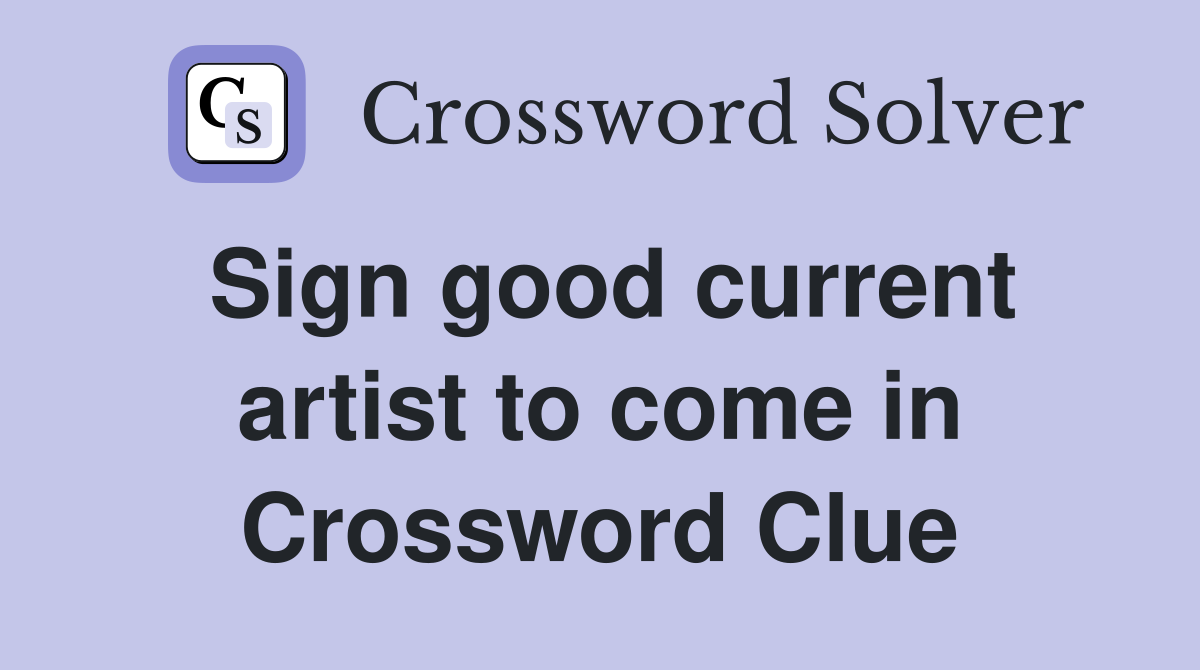 Sign good current artist to come in Crossword Clue