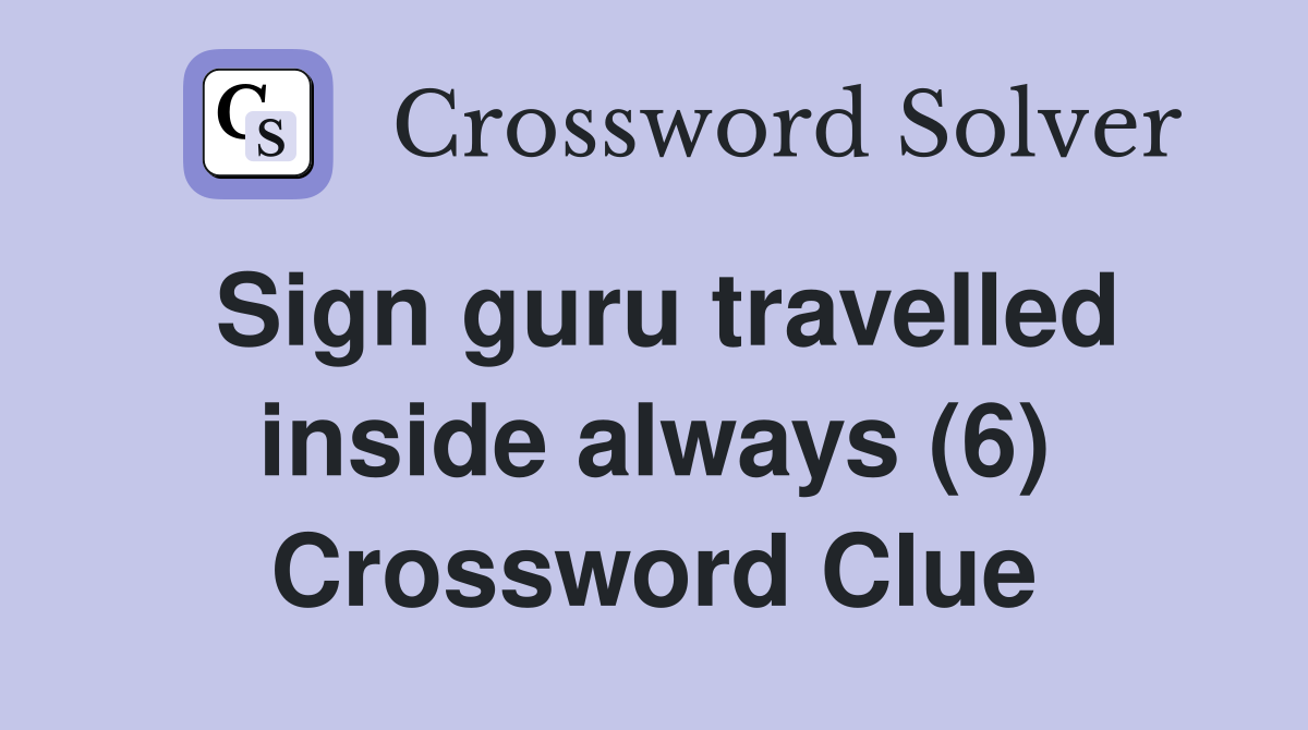 Sign guru travelled inside always (6) Crossword Clue