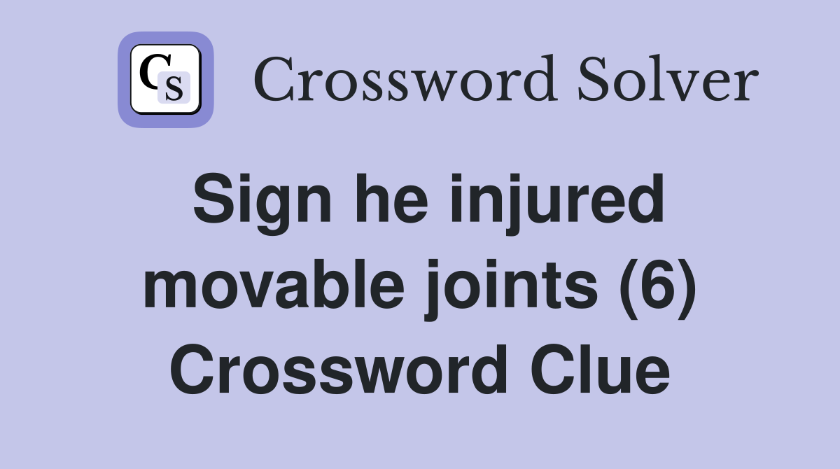Sign he injured movable joints (6) Crossword Clue