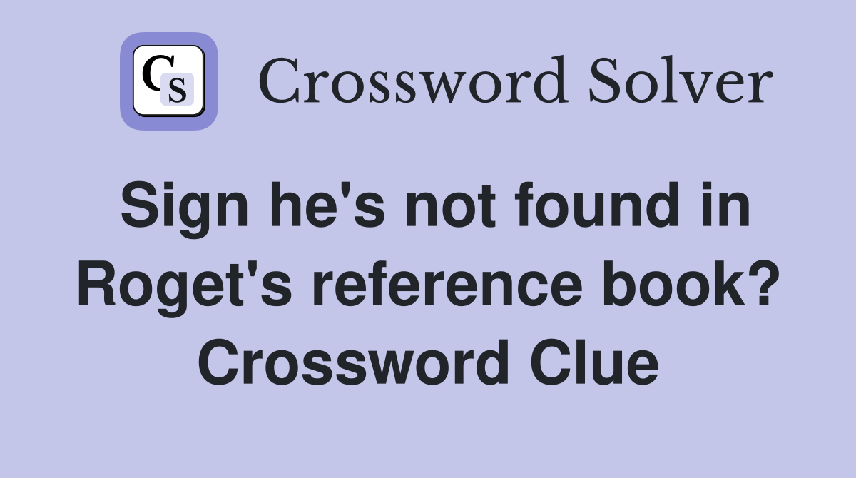 Sign he's not found in Roget's reference book? Crossword Clue
