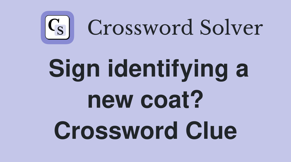 Sign identifying a new coat? Crossword Clue
