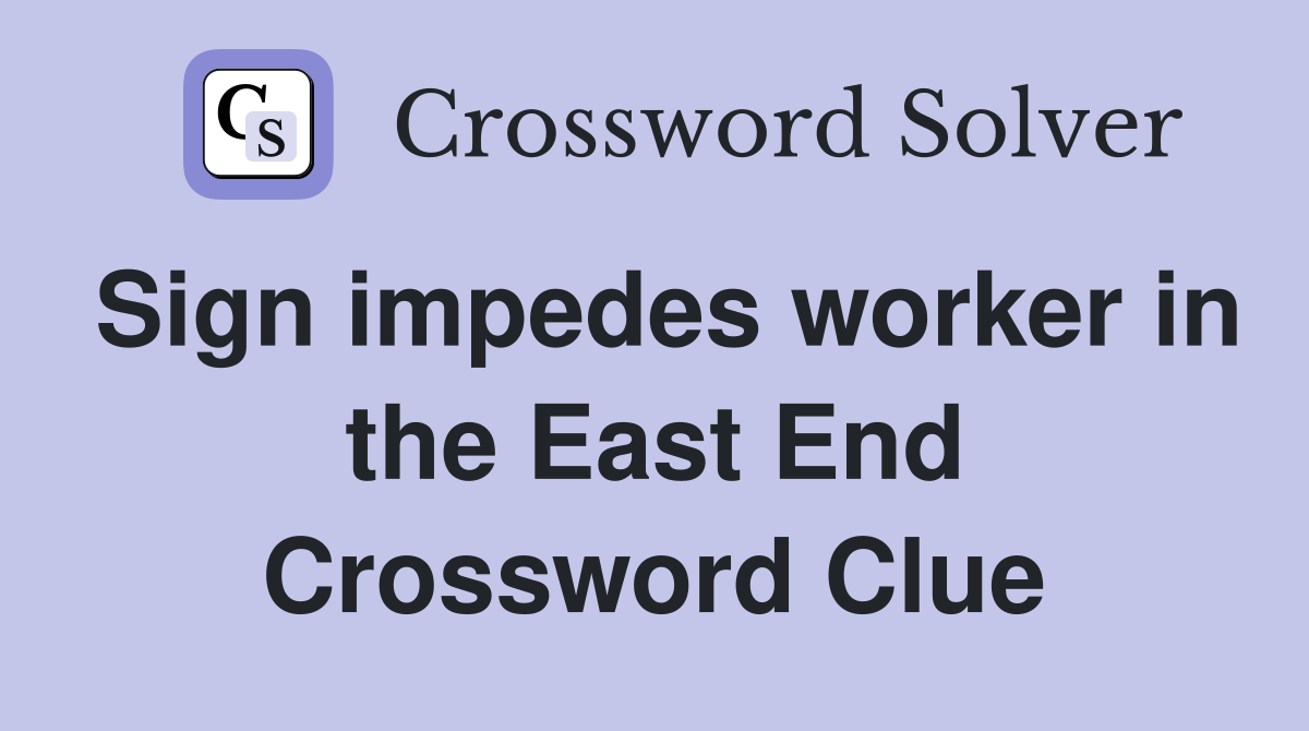 Sign impedes worker in the East End Crossword Clue