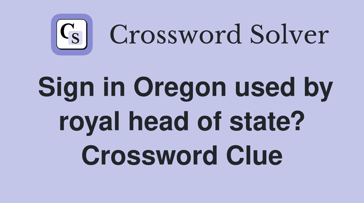 Sign in Oregon used by royal head of state? Crossword Clue