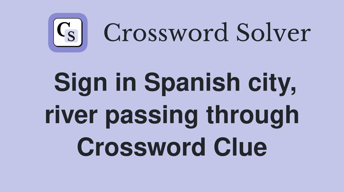 Sign in Spanish city, river passing through Crossword Clue