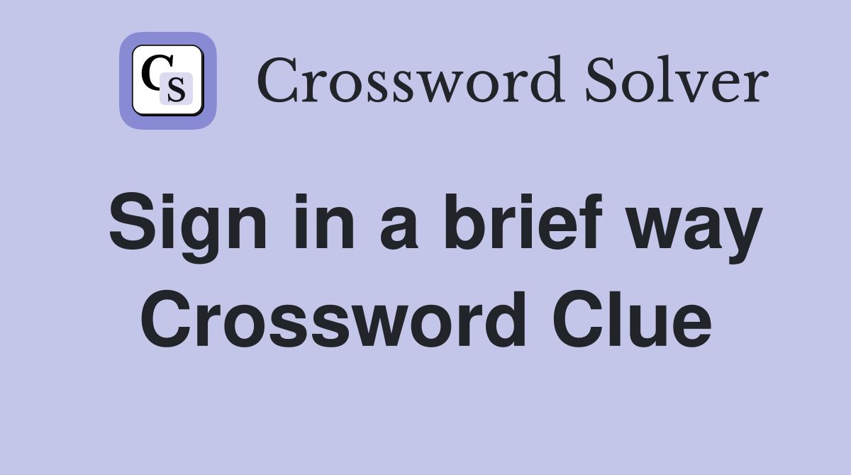Sign in a brief way Crossword Clue