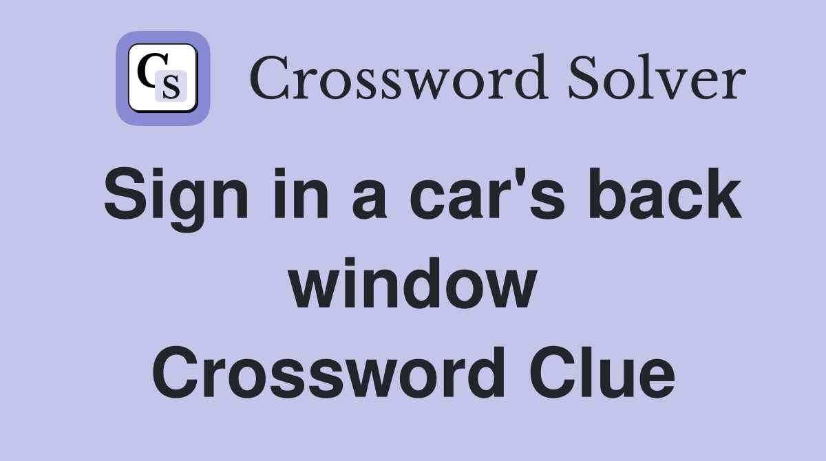 Sign in a car's back window Crossword Clue