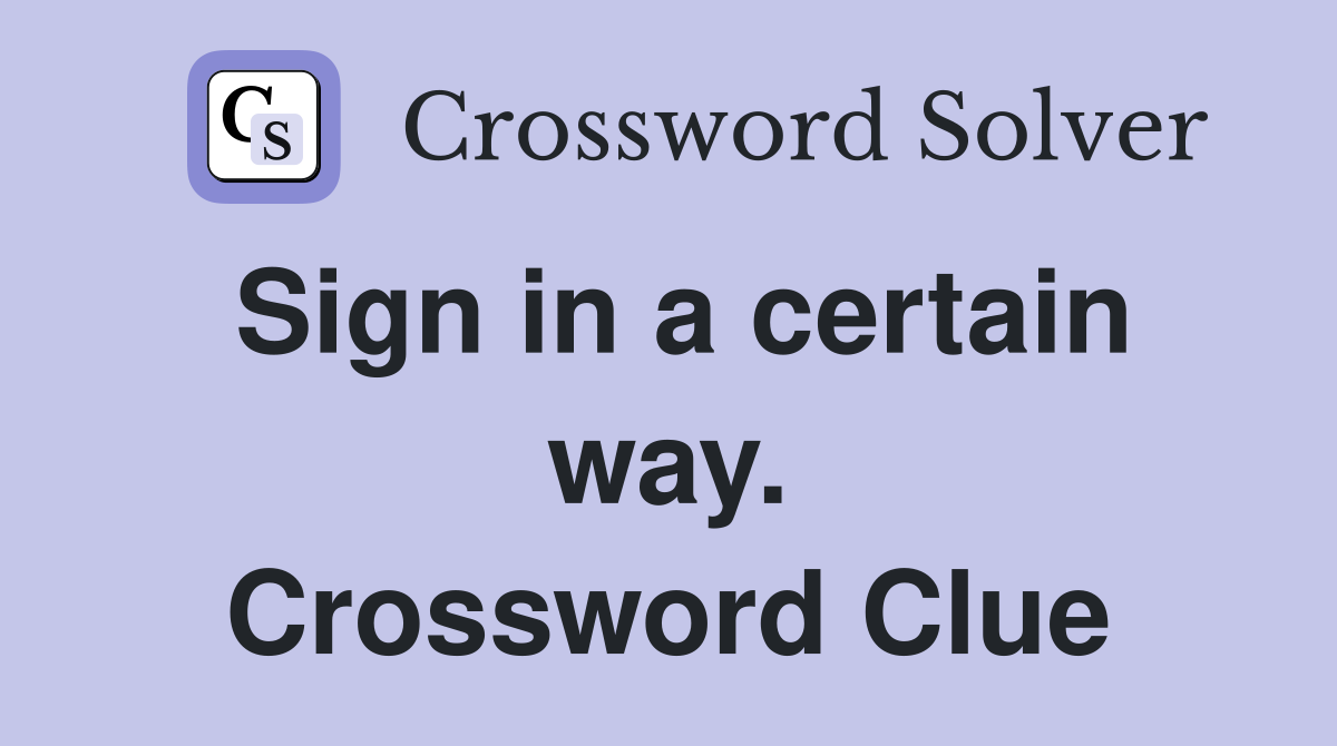 Sign in a certain way. Crossword Clue