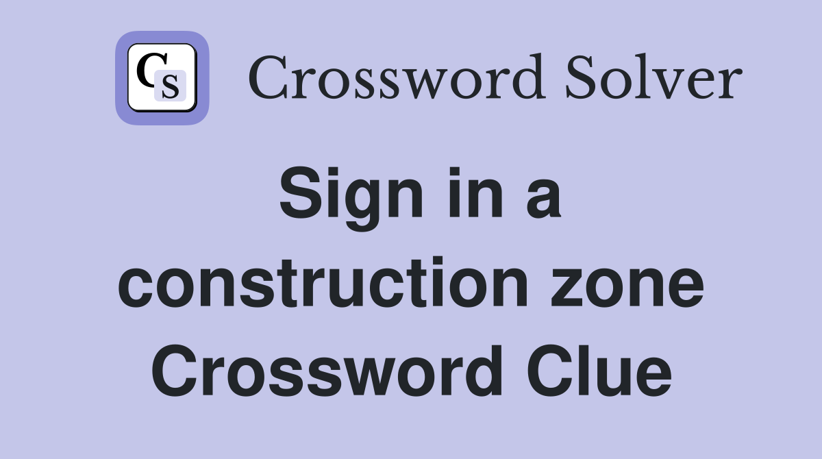 Sign in a construction zone Crossword Clue