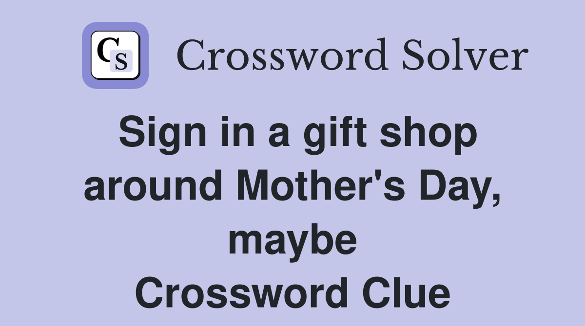 Sign in a gift shop around Mother's Day, maybe Crossword Clue