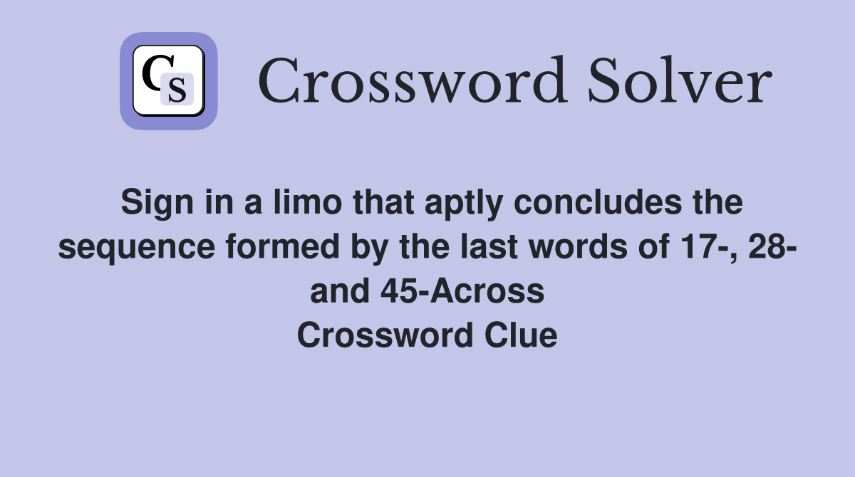 Sign in a limo that aptly concludes the sequence formed by the last words of 17-, 28- and 45-Across Crossword Clue