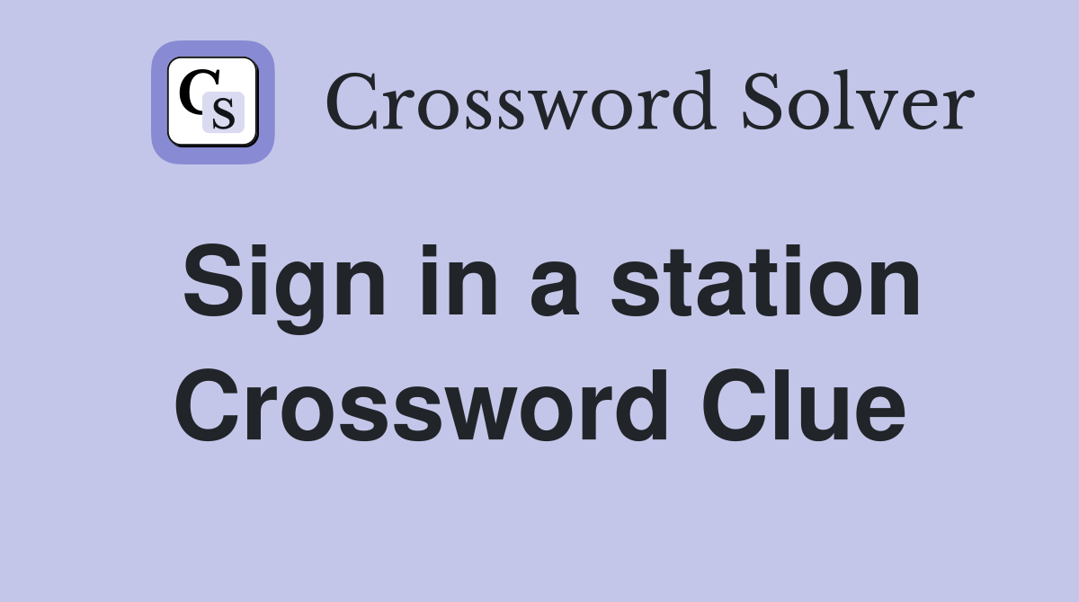 Sign in a station Crossword Clue