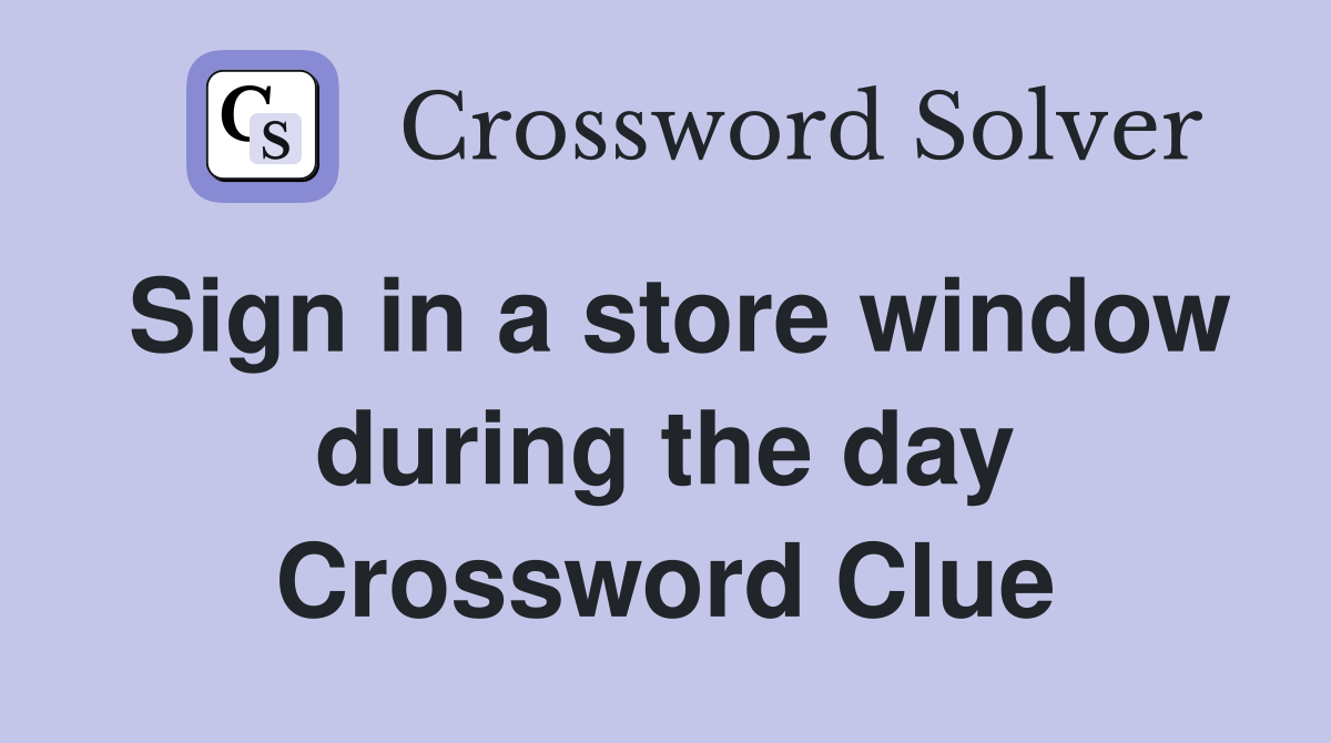 Sign in a store window during the day Crossword Clue