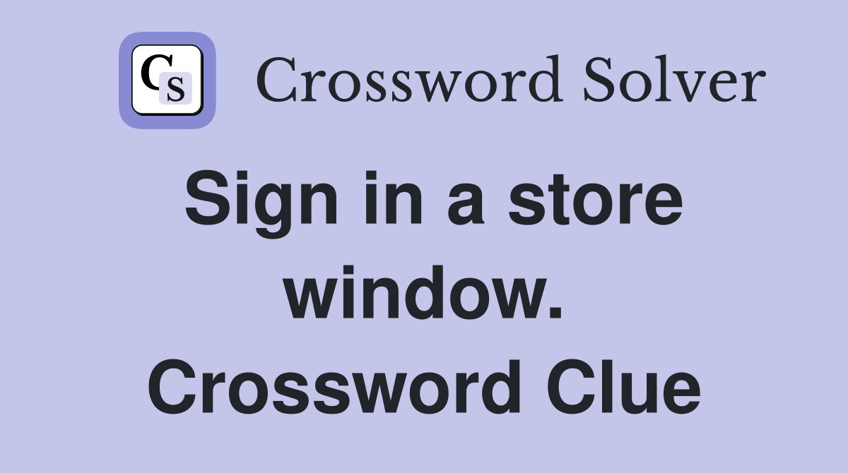Sign in a store window. Crossword Clue