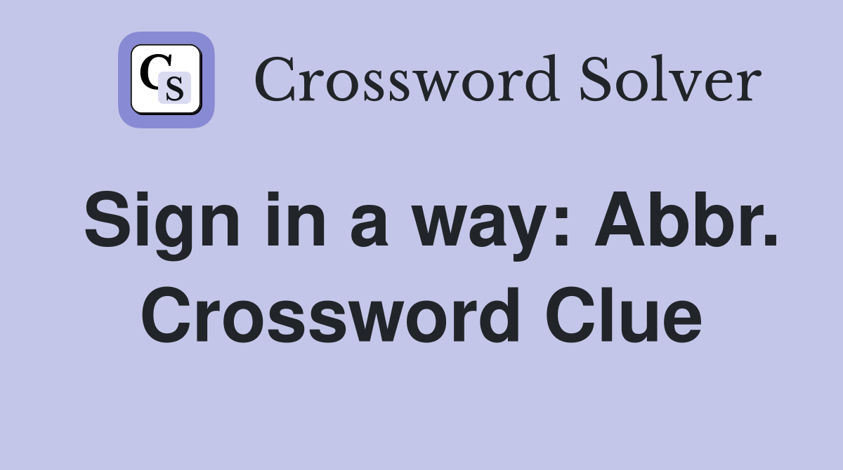 Sign in a way: Abbr. Crossword Clue