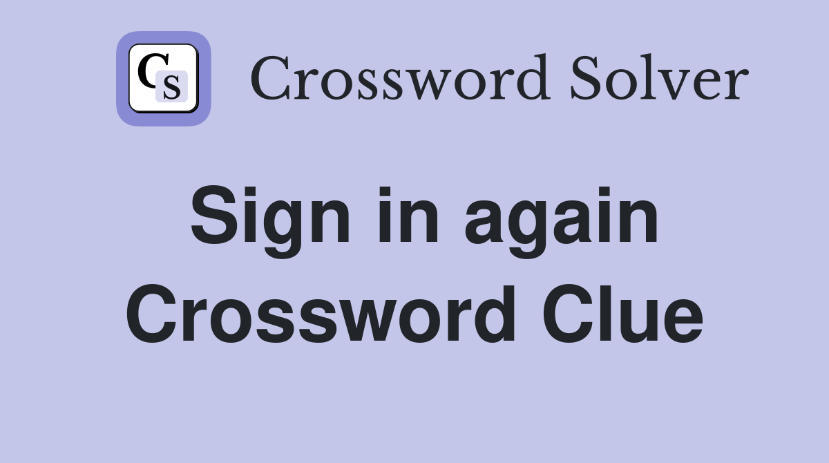 Sign in again Crossword Clue