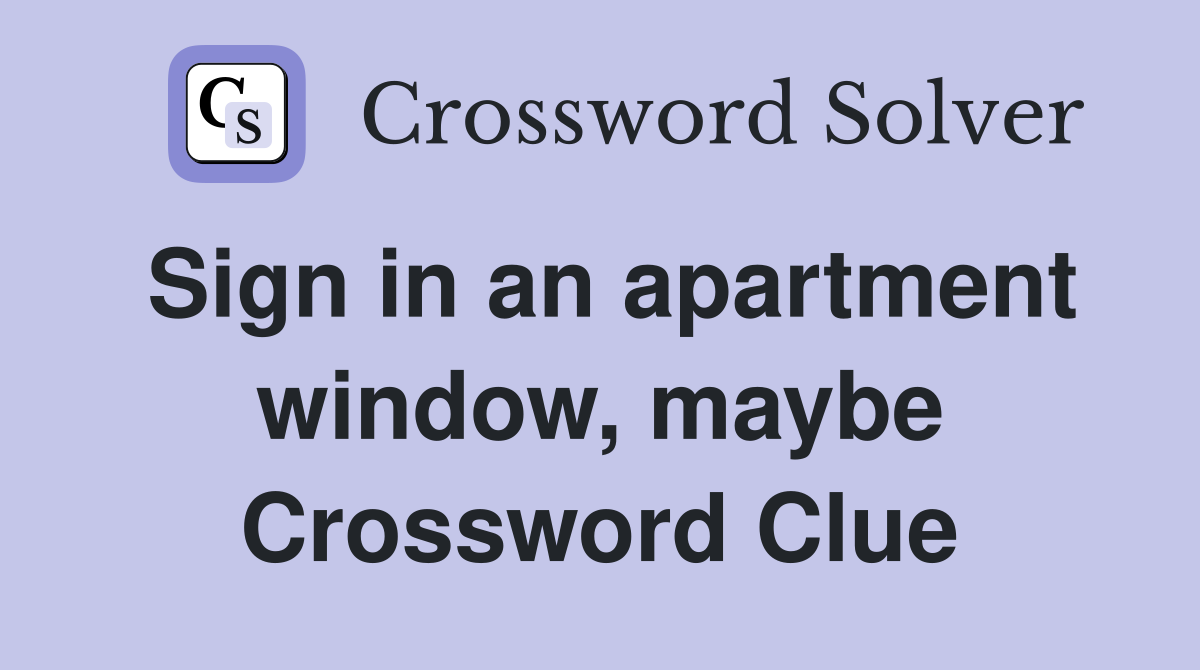 Sign in an apartment window, maybe Crossword Clue