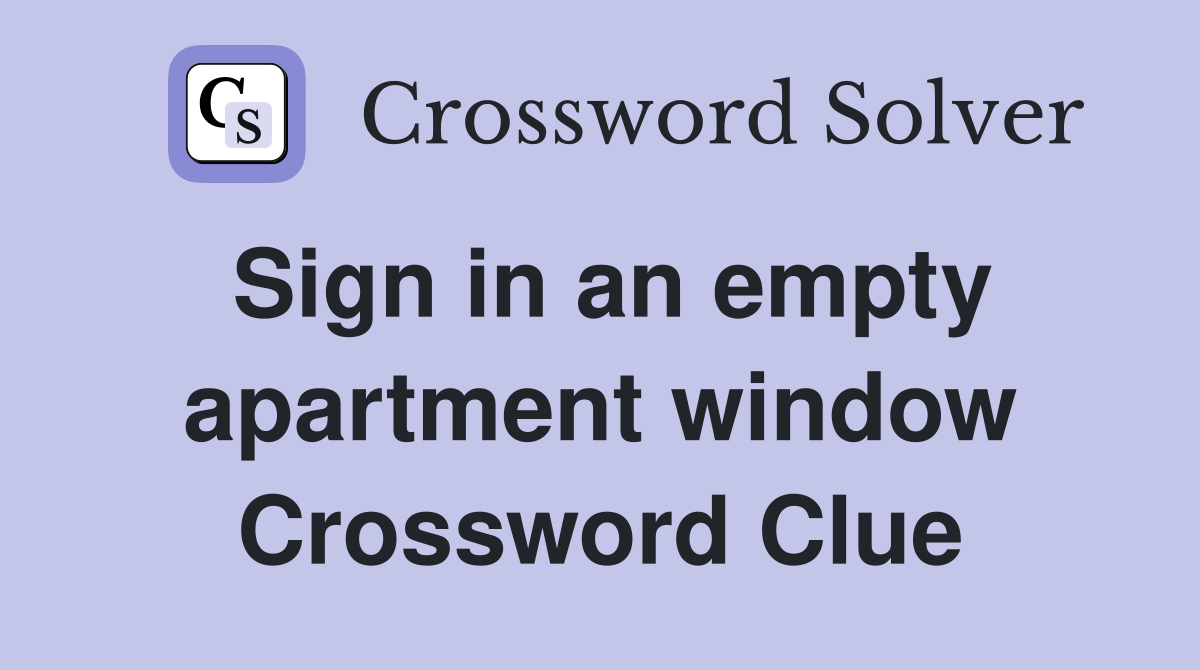 Sign in an empty apartment window Crossword Clue