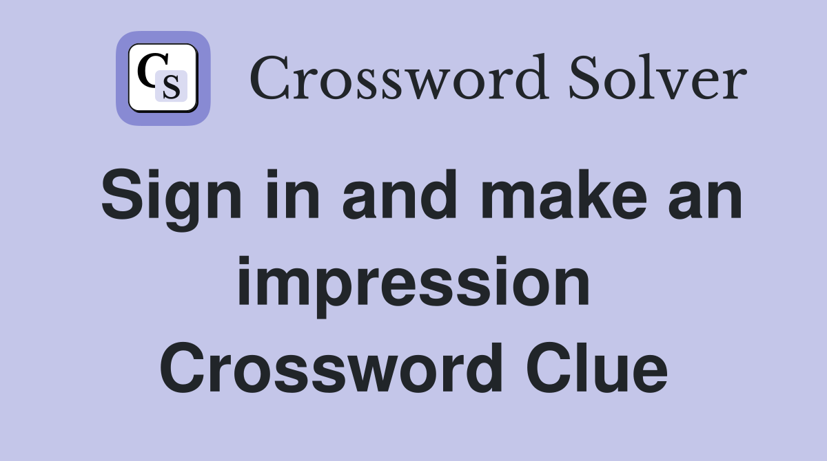 Sign in and make an impression Crossword Clue