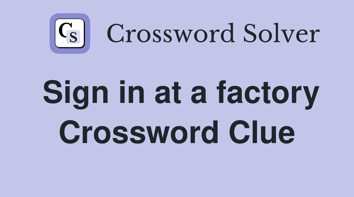 Sign in at a factory Crossword Clue