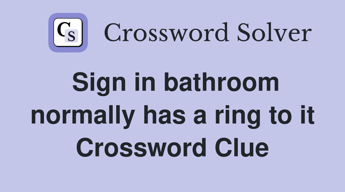 Sign in bathroom normally has a ring to it Crossword Clue