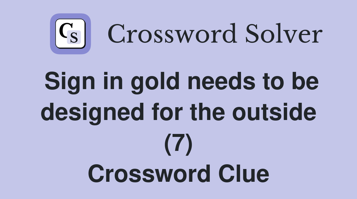Sign in gold needs to be designed for the outside (7) Crossword Clue