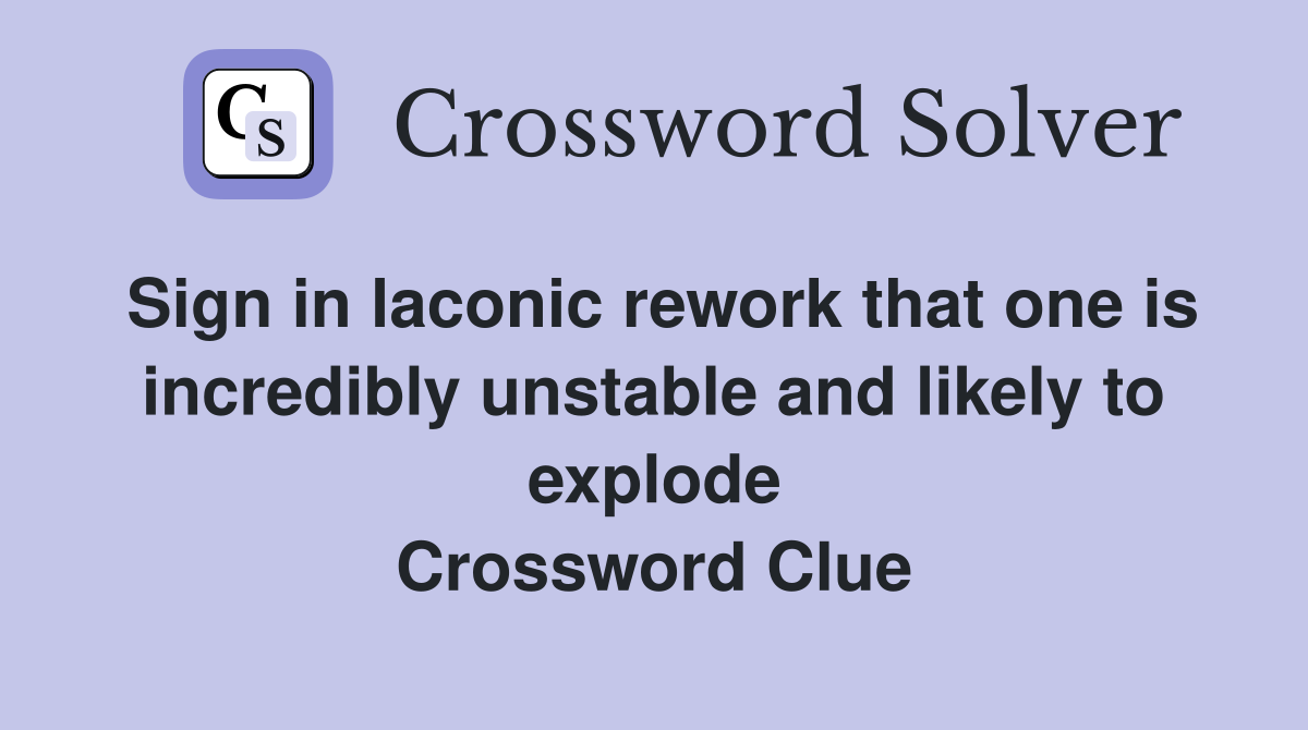 Sign in laconic rework that one is incredibly unstable and likely to explode Crossword Clue