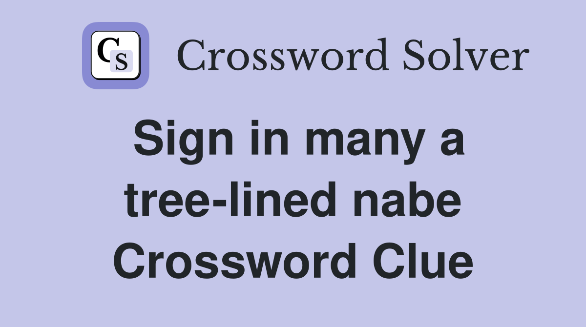 Sign in many a tree-lined nabe Crossword Clue