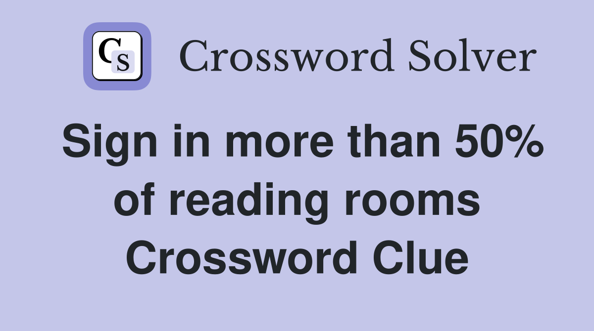 Sign in more than 50% of reading rooms Crossword Clue