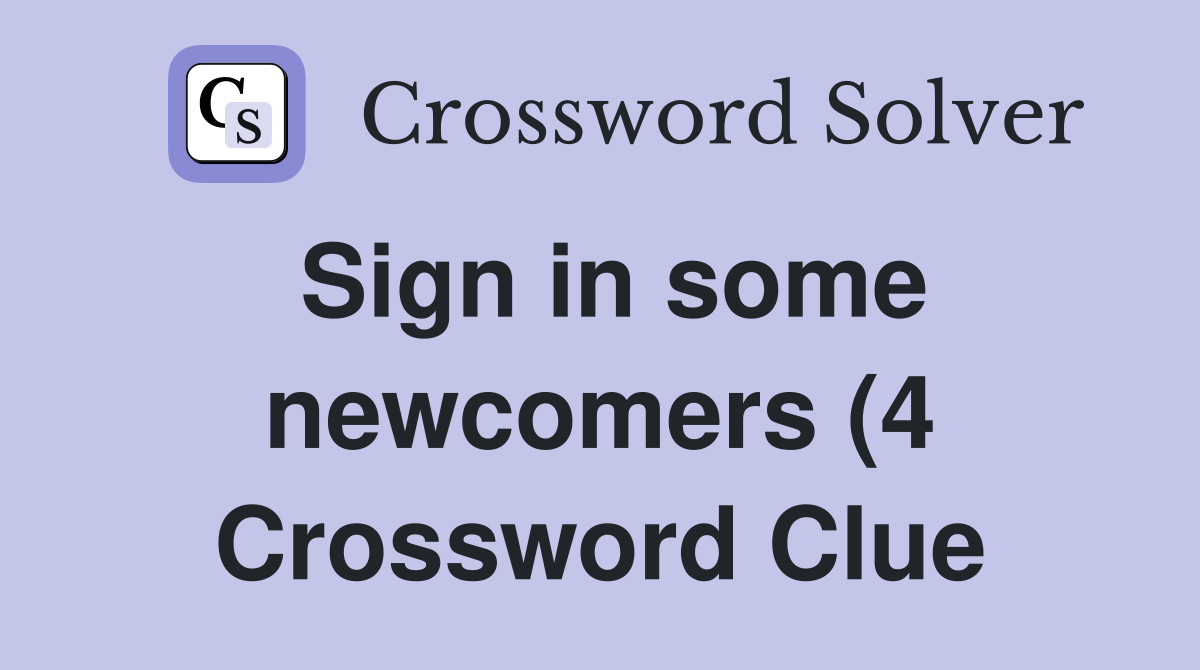 Sign in some newcomers (4) Crossword Clue Answers Crossword Solver Sign in some newcomers (4) Crossword Clue Answers Crossword Solver