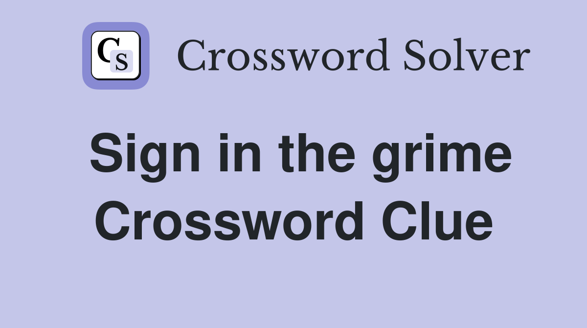 Sign in the grime Crossword Clue