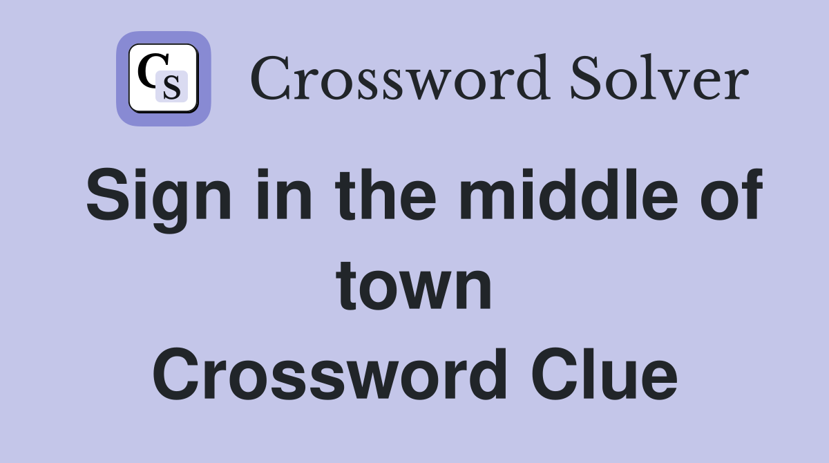 Sign in the middle of town Crossword Clue