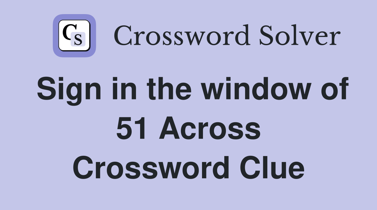 Sign in the window of 51 Across Crossword Clue