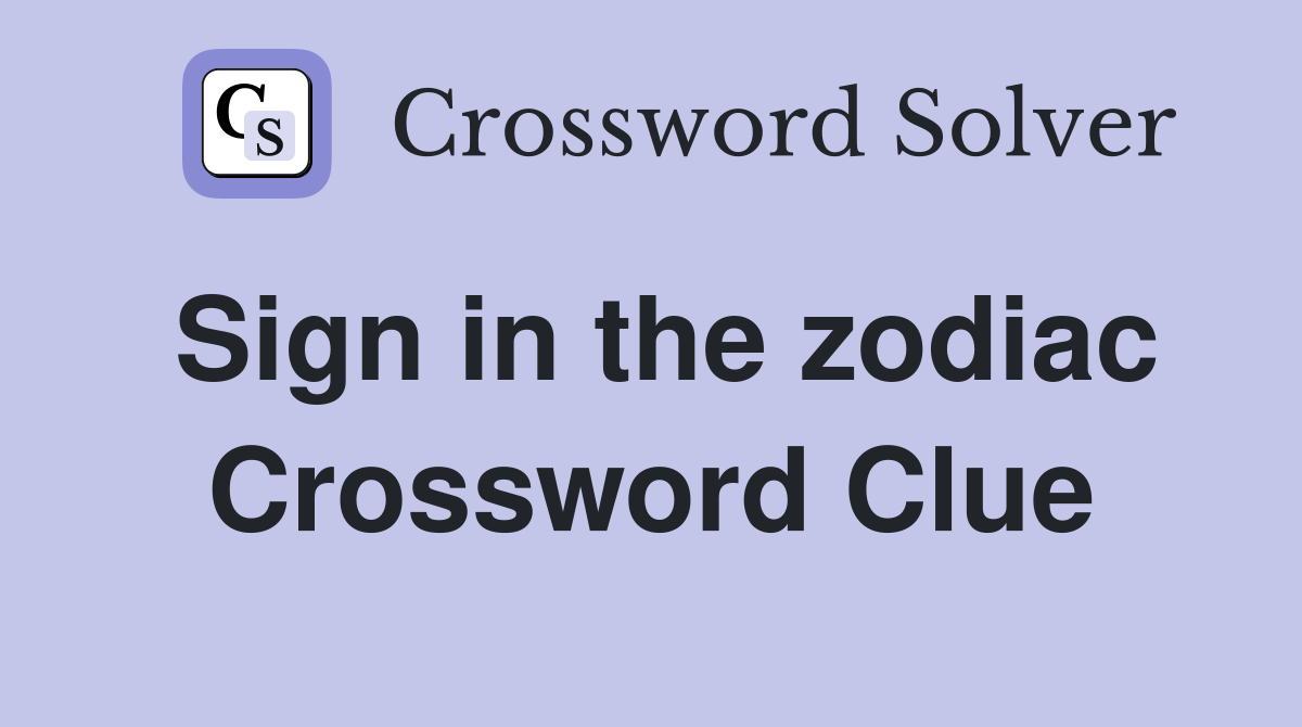Sign in the zodiac Crossword Clue