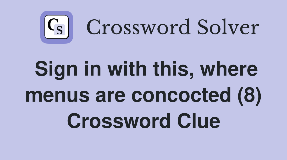 Sign in with this, where menus are concocted (8) Crossword Clue