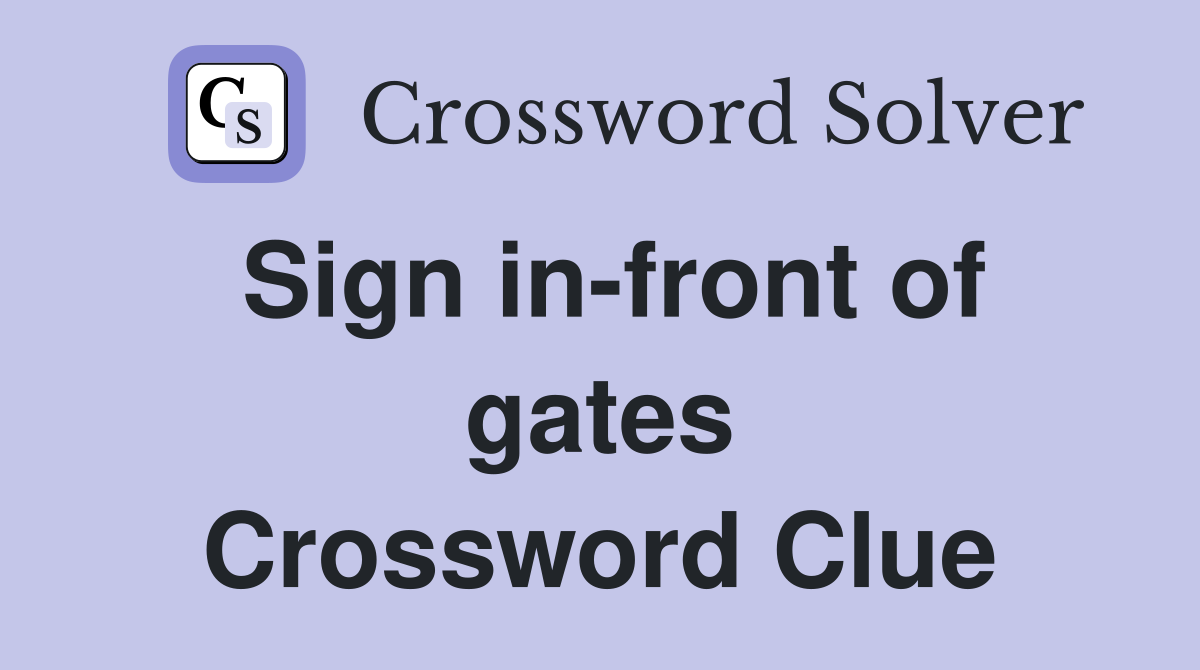 Sign in-front of gates Crossword Clue