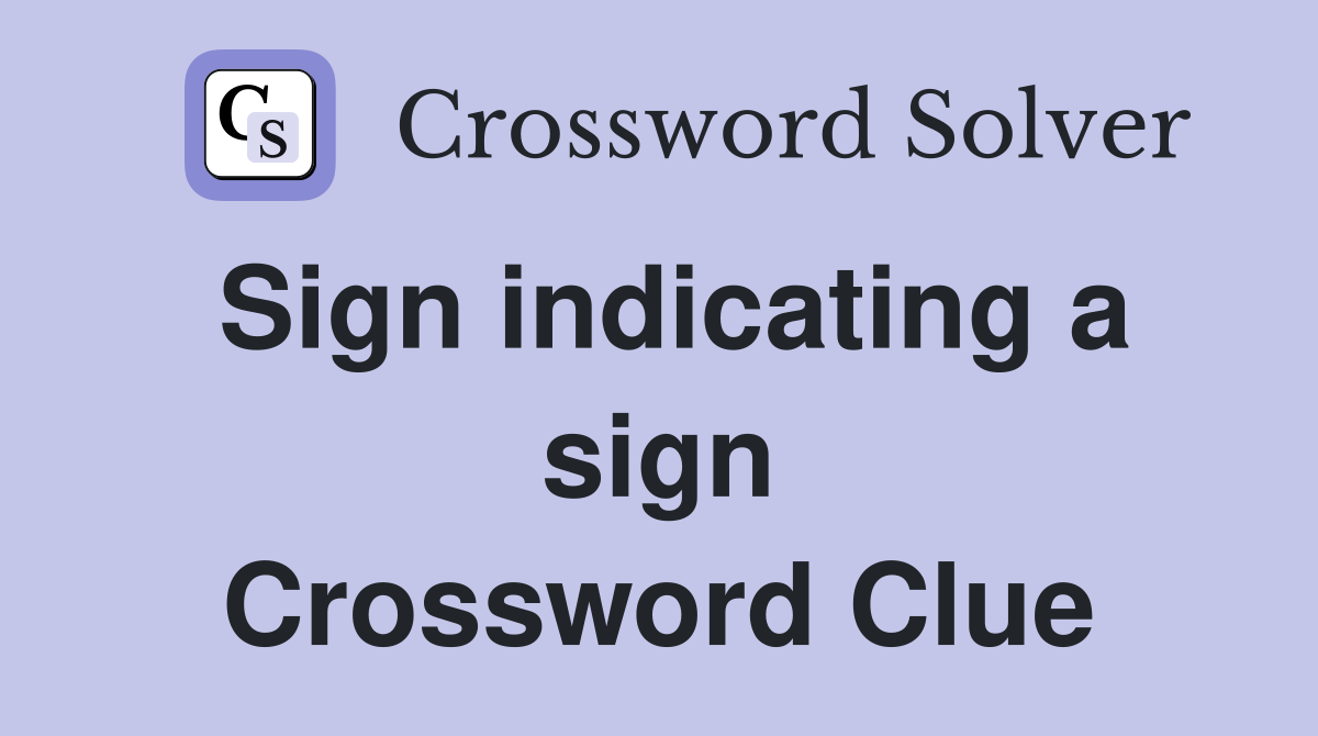Sign indicating a sign Crossword Clue