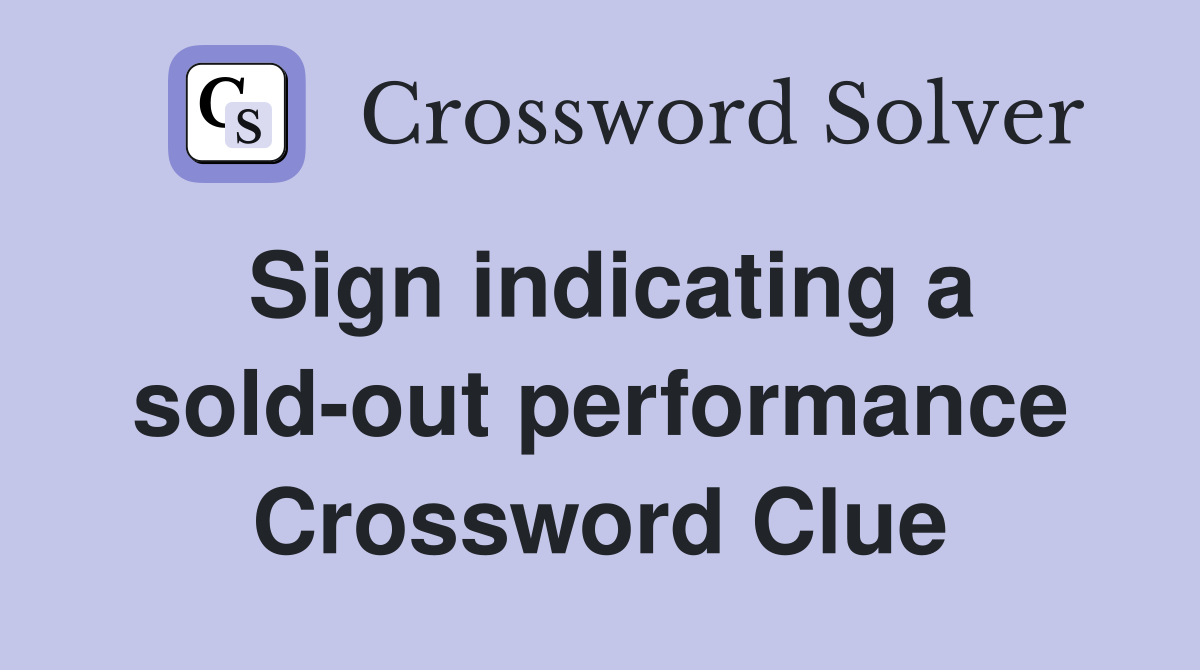 Sign indicating a sold-out performance Crossword Clue