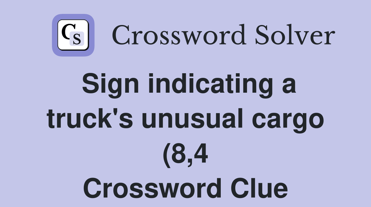 Sign indicating a truck #39 s unusual cargo (8 4) Crossword Clue Answers Sign indicating a truck #39 s unusual cargo (8 4) Crossword Clue Answers
