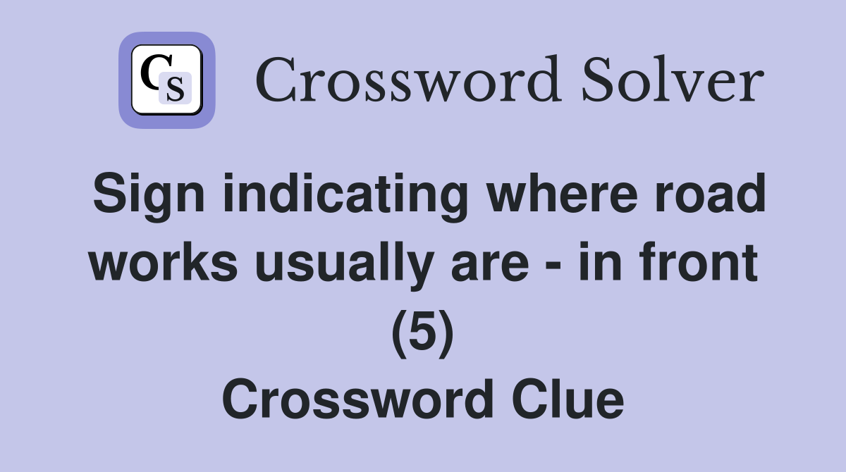 Sign indicating where road works usually are - in front (5) Crossword Clue