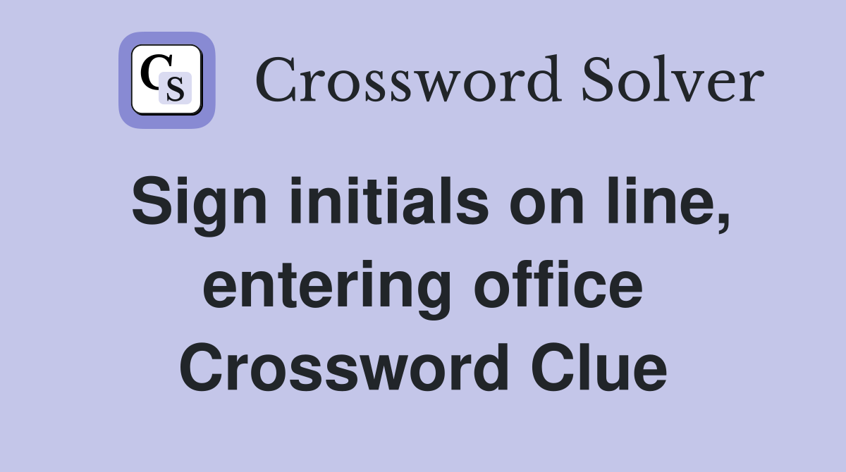 Sign initials on line, entering office Crossword Clue