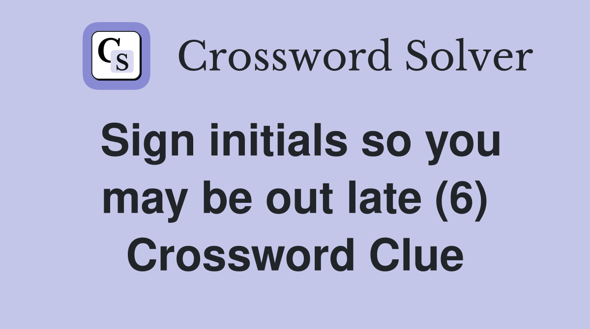Sign initials so you may be out late (6) Crossword Clue