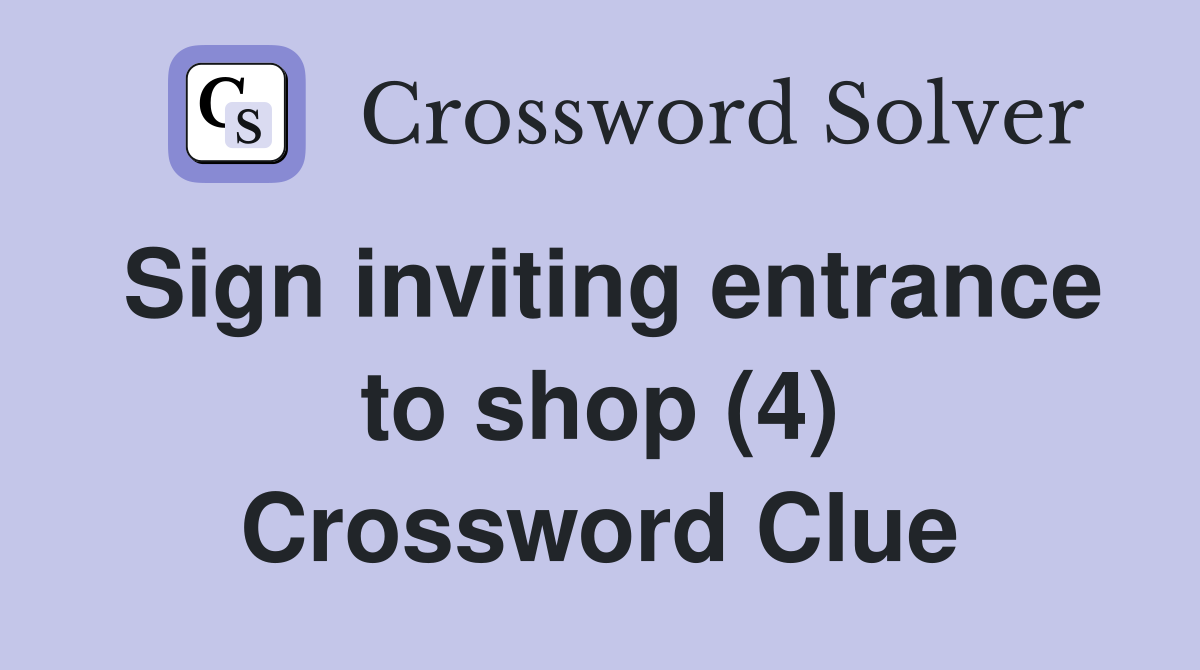 Sign inviting entrance to shop (4) Crossword Clue