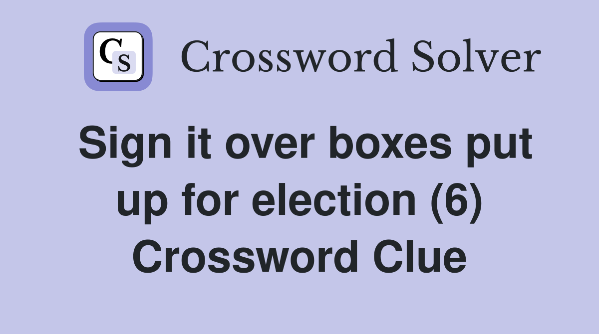 Sign it over boxes put up for election (6) Crossword Clue