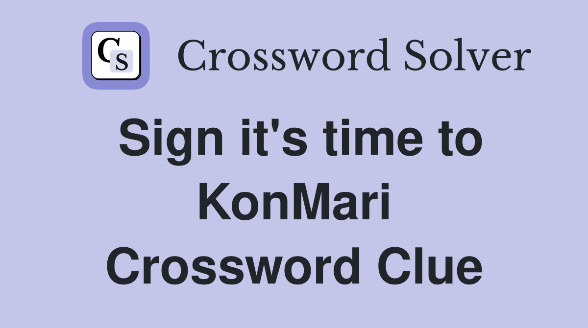 Sign it's time to KonMari Crossword Clue