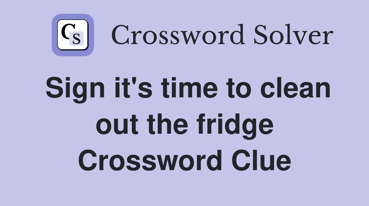 Sign it's time to clean out the fridge Crossword Clue
