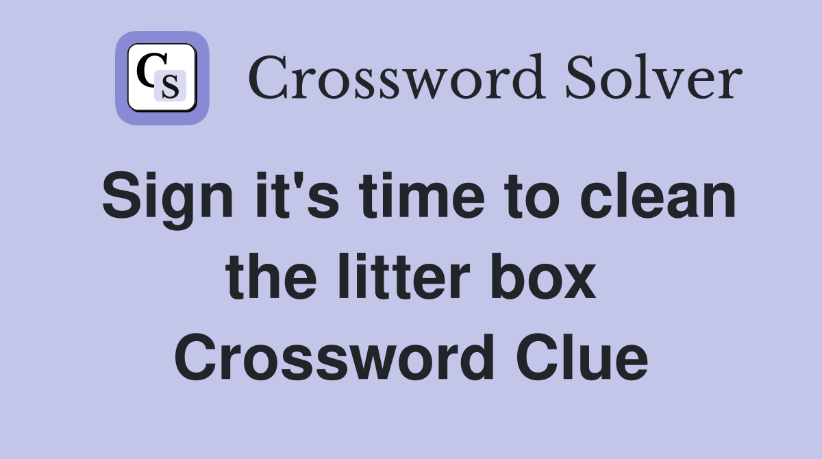 Sign it's time to clean the litter box Crossword Clue