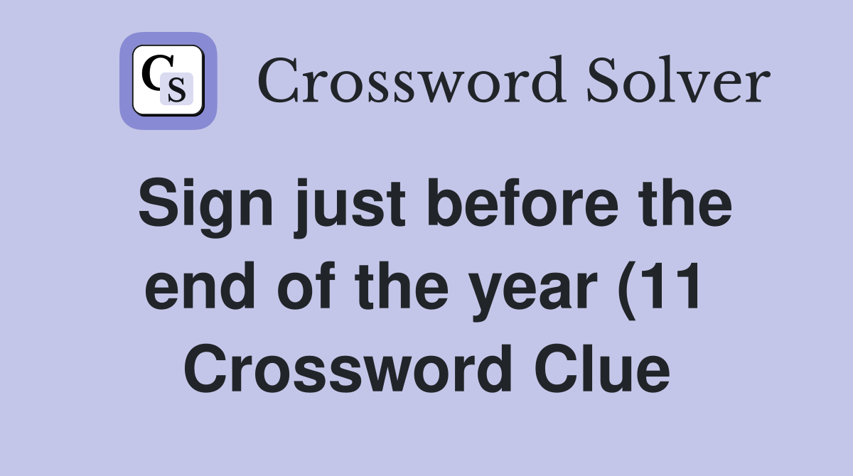 Sign just before the end of the year (11) Crossword Clue Answers Sign just before the end of the year (11) Crossword Clue Answers