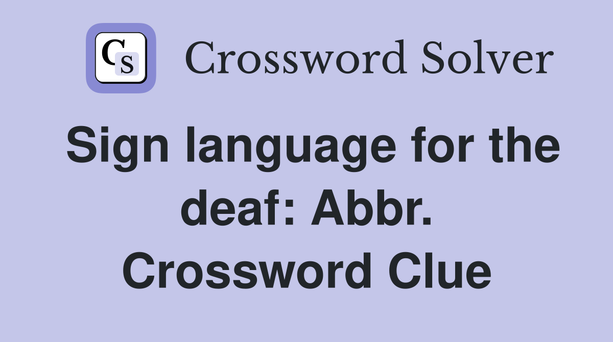 Sign language for the deaf: Abbr. Crossword Clue